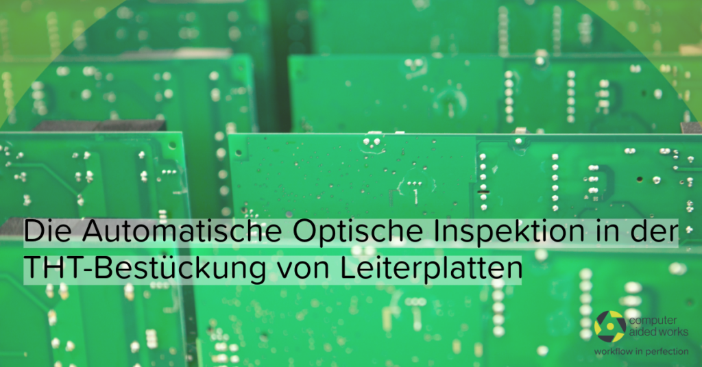 Die Automatische Optische Inspektion in der THT-Bestückung von Leiterplatten 1 Die Automatische Optische Inspektion in der THT-Bestückung von Leiterplatten