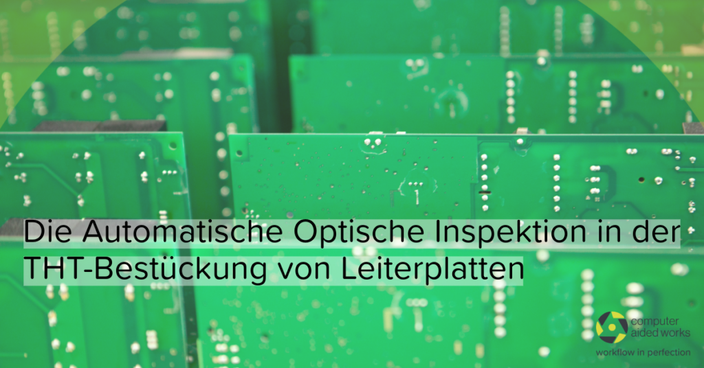 Die Automatische Optische Inspektion in der THT-Bestückung von Leiterplatten