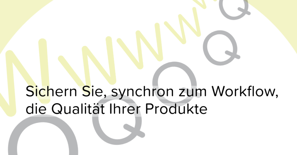 Sichern Sie, synchron zum Workflow, die Qualität Ihrer Produkte 1 synchron zum Workflow, die Qualität Ihrer Produkte